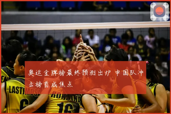 奥运金牌榜最终预测出炉 中国队冲击榜首成焦点