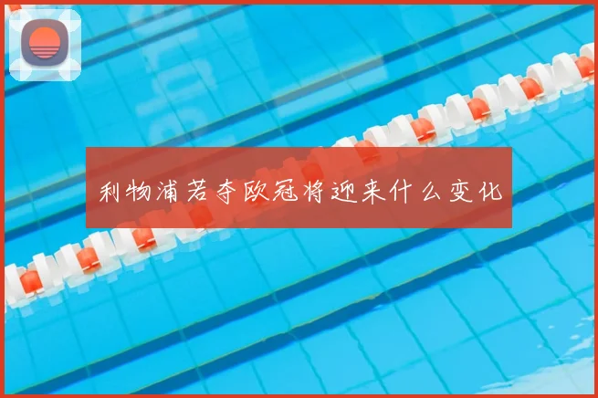 利物浦若夺欧冠将迎来什么变化