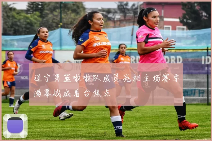 辽宁男篮啦啦队成员亮相主场赛季揭幕战成看台焦点