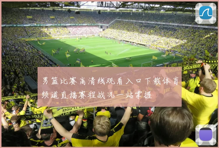 男篮比赛高清线观看入口下载体育频道直播赛程战况一站掌握