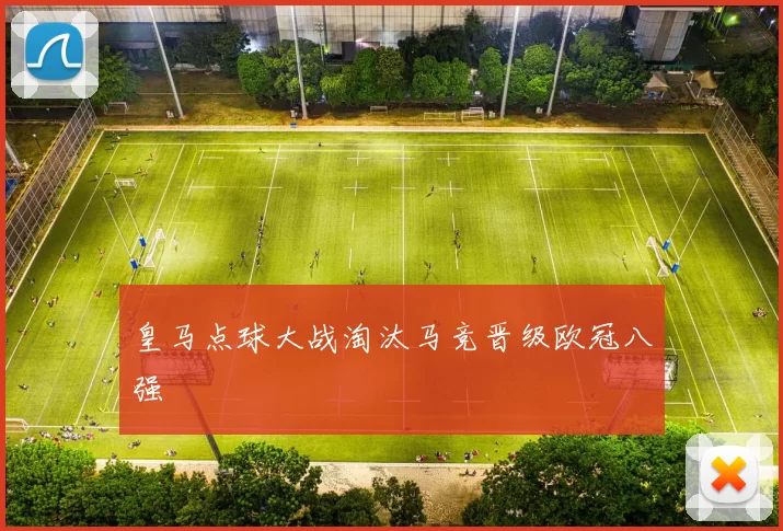 皇马点球大战淘汰马竞晋级欧冠八强