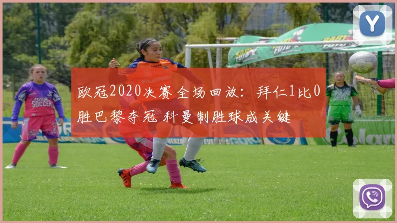 欧冠2020决赛全场回放：拜仁1比0胜巴黎夺冠 科曼制胜球成关键