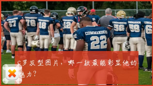 c罗发型图片，哪一款最能彰显他的魅力？